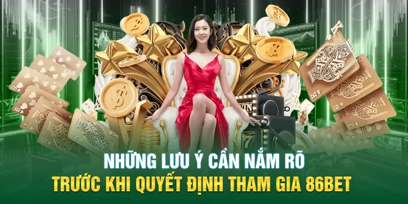 Những lưu ý cần nắm rõ trước khi quyết định tham gia 86BET